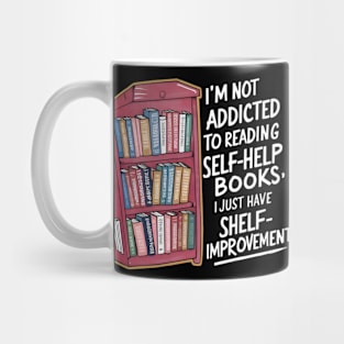 Funny quote : I'm not addicted to reading self-help books; I just have shelf-improvement Mug